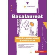 Bacalaureat. Logica, argumentare si comunicare. Ghid complet de pregatire a examenului de Bacalaureat