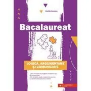 Bacalaureat. Logica, argumentare si comunicare. Ghid complet de pregatire a examenului de Bacalaureat de Cecilia Ionescu