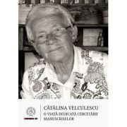 Catalina Velculescu. O viata dedicata cercetarii manuscriselor