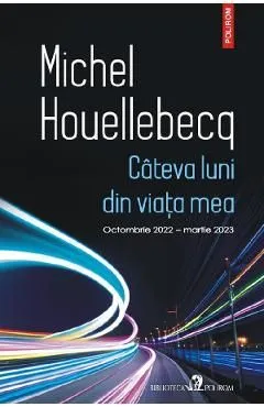 Cateva luni din viata mea. Octombrie 2022 - martie 2023 de Michel Houellebecq