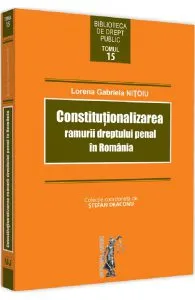 Constitutionalizarea ramurii dreptului penal in Romania de Lorena Gabriela Nitoiu