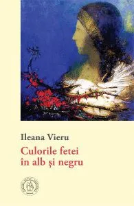 Culorile fetei in alb si negru de Ileana Vieru