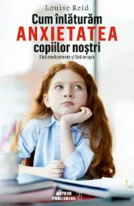 Cum inlaturam anxietatea copiilor nostri de Louise Red