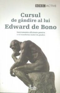 Cursul de gandire al lui Edward de Bono. Instrumente eficiente pentru a va transforma modul de gandire