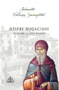 Despre rugaciune. Talcuire la Avva Evagrie de Arhimandrit Emilianos Simonopetritul