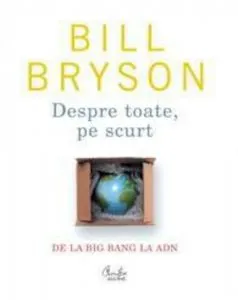 Despre toate pe scurt. De la Big Bang la ADN de Bill Bryson