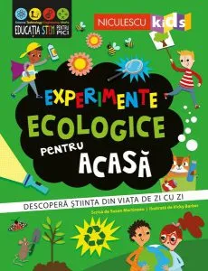 Experimente ecologice pentru acasă. Descoperă ştiinţa din viaţa de zi cu zi de Susan Martineau