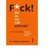 F*ck! De ce nu ma schimb?. Un neurocercetator iti arata ce trebuie sa faci de Dr. Gabija Toleikyte