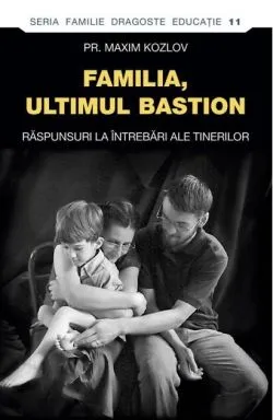 Familia - ultimul bastion de Pr. Maxim Kozlov