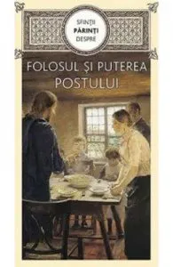 Folosul si puterea postului de Sfintii Parinti