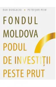 Fondul Moldova. Podul de investitii peste Prut de Dan Dungaciu