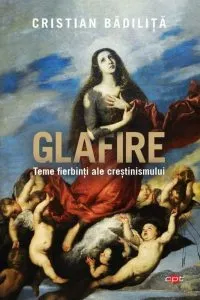 Glafire. Teme fierbinți ale creștinismului (Carte pentru toți)