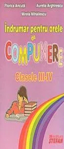 Indrumar pentru orele de compunere (clasele III-IV) de Florica Ancuta