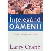Intelegand oamenii. Tanjirea profunda dupa relatii de Larry Crabb