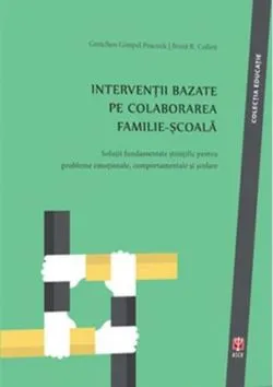 Intervenții bazate pe colaborarea familie-școală. Soluţii fundamentate ştiinţific pentru probleme emoţionale, comportamentale şi școlare de Brent R. Collett