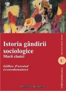 Istoria gandirii sociologice. Marii clasici de Gilles Ferreol