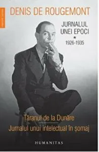 Jurnalul unei epoci. 1926-1935. Vol.1. Taranul de la Dunare. Jurnalul unui intelectual in somaj de Denis De Rougemont