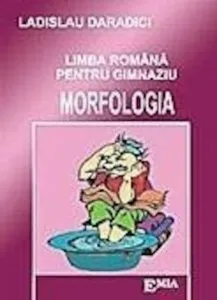Limba romana pentru gimnaziu - morfologia de Ladislau Daradici
