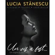 Lucia Stanescu. Viziune. Talent. Inspiratie. Un vis a fost… de Attila Varga