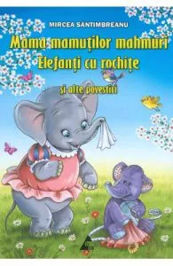Mama mamutilor mahmuri. Elefanti cu rochite si alte povestiri de Mircea Santimbreanu