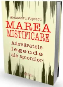 Marea mistificare. Adevaratele legende ale spionilor de Alexandru Popescu