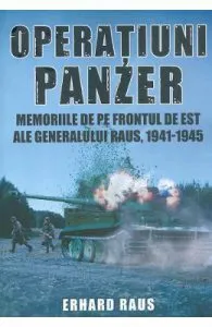 Operatiuni Panzer. Memoriile de pe frontul de Est ale generalului Raus de Erhard Raus