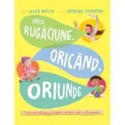 Orice rugaciune, oricand, oriunde. Seria Povesti care spun adevarul de Laura Wifler