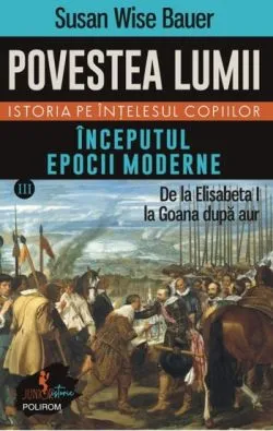 Povestea lumii. Istoria pe intelesul copiilor. Vol. III: Inceputul epocii moderne de Susan Wise Bauer
