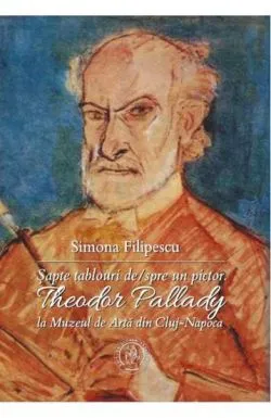 Sapte tablouri despre un pictor. Theodor Pallady la Muzeul de Arta din Cluj-Napoca de Simona FILIPESCU