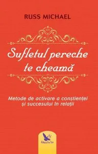 Sufletul pereche te cheamă. metode de activare a conştienţei şi succesului în relaţii de Michael Russ
