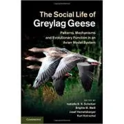 The Social Life of Greylag Geese: Patterns, Mechanisms and Evolutionary Function in an Avian Model System de Isabella B. R. Scheiber