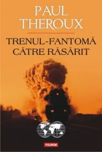 Trenul-fantoma catre Rasarit de Paul Edward Theroux