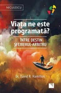 Viata ne este programata' Intre destin si liberul-arbitru de dr. David R. Hamilton