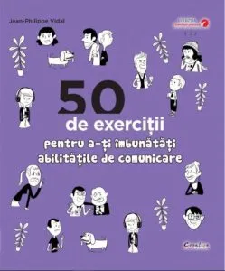 50 de exercitii pentru a-ti imbunatati abilitatile de comunicare de Jean-Philippe Vidal