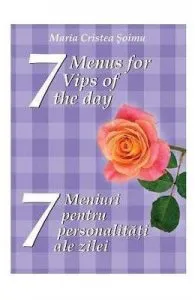 7 meniuri pentru 7 personalitati ale zilei de Maria Cristea Soimu