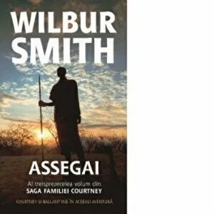 Assegai. Al treisprezecelea volum din saga familiei Courtney de Wilbur Smith