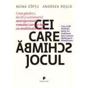 Cei care schimba jocul. Cum gandesc, decid si actioneaza antreprenorii romani care se bat cu multinationale de Andreea Rosca