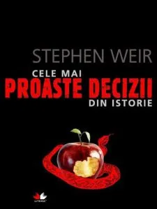 Cele mai proaste decizii din istorie. Editie color de Stephen Weir
