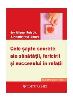 Cele șapte secrete ale sănătății, fericirii și succesului în relații