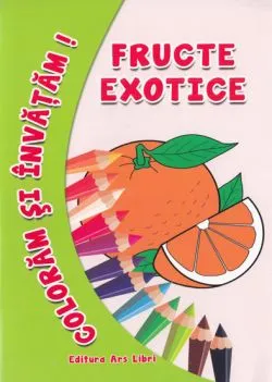 Coloram si invatam! Fructe exotice de Anonim