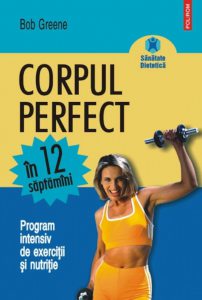 Corpul perfect in 12 saptamini. Program intensiv de exercitii si nutritie
