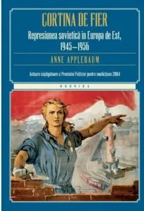 Cortina de fier. Represiunea sovietica in Europa de Est, 1945-1956 de Anne Applebaum