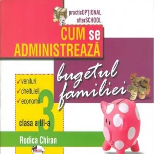 Cum se administreaza bugetul familiei, clasa a III-a de Rodica Chiran