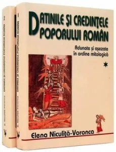 Datinile si Credintele Poporului Roman - Adunate si asezate in ordine mitologica, Vol. 1 2 de Elena Niculita Voronca