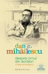 Despre omul din scrisori. Mihai Eminescu de Dan C. Mihailescu
