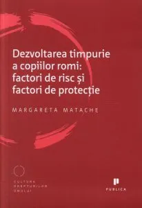 Dezvoltarea timpurie a copiilor romi: factori de risc si factori de protectie de Margareta Matache