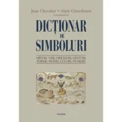 Dictionar de simboluri. Mituri, Mituri, vise, obiceiuri, gesturi, forme, figuri, culori, numere de Alain Gheerbrant