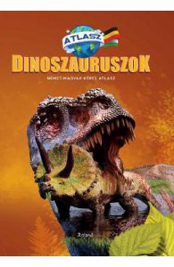 Dinozauri. Atlas maghiar-german (Dinoszauruszok. Nemet-Magyar Kepes Atlasz)