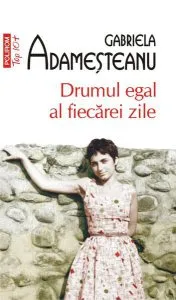 Drumul egal al fiecărei zile (Top 10 ) de Gabriela Adamesteanu