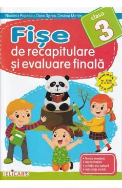Fise de recapitulare si evaluare finala clasa a III-a. Limba romana. Matematica. Stiinte ale naturii. Educatie civica